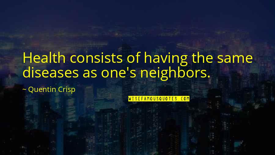 Grayson Perry Quote Quotes By Quentin Crisp: Health consists of having the same diseases as Grayson Perry Quote Quotes By Quentin Crisp: Health consists of having the same diseases as