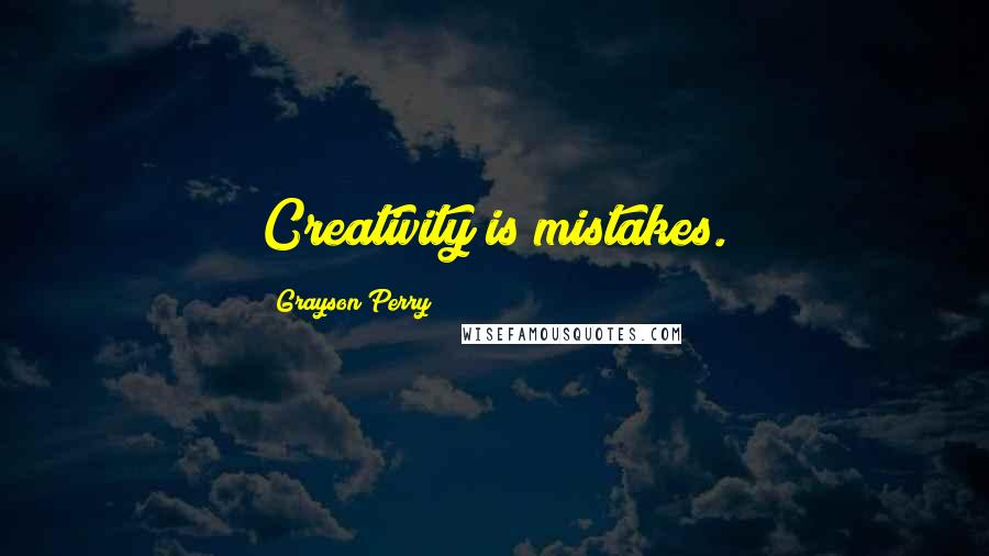 Grayson Perry quotes: Creativity is mistakes.