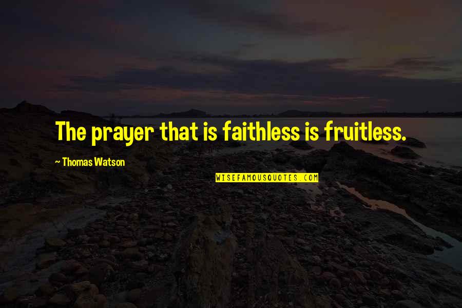 Graystillplays Quotes By Thomas Watson: The prayer that is faithless is fruitless. Graystillplays Quotes By Thomas Watson: The prayer that is faithless is fruitless.