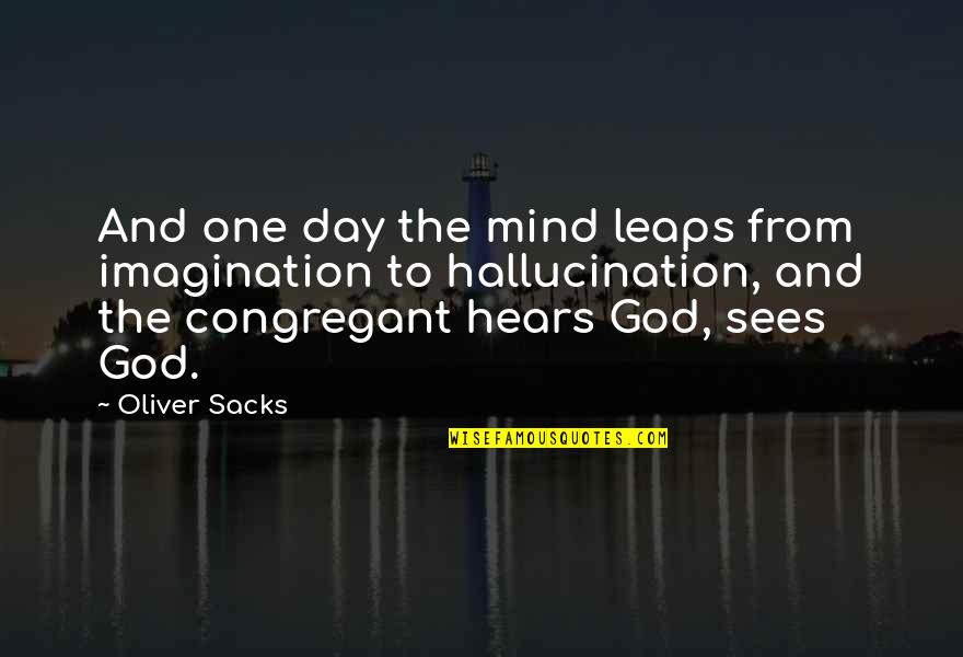 Graystorm Quotes By Oliver Sacks: And one day the mind leaps from imagination