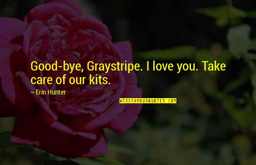Graystripe Quotes By Erin Hunter: Good-bye, Graystripe. I love you. Take care of