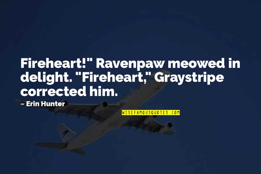 Graystripe Quotes By Erin Hunter: Fireheart!" Ravenpaw meowed in delight. "Fireheart," Graystripe corrected
