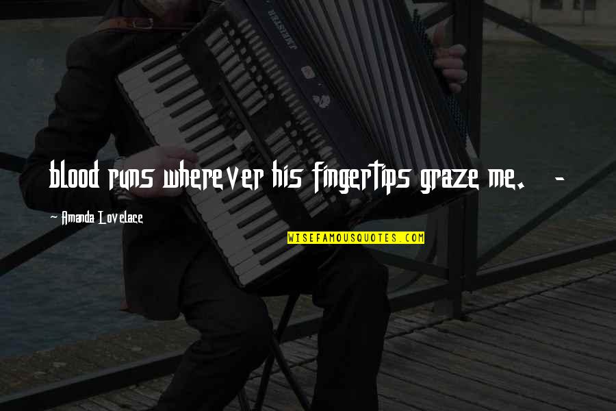 Graze Quotes By Amanda Lovelace: blood runs wherever his fingertips graze me. -