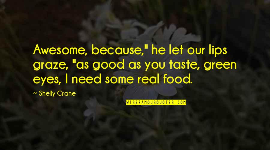 Graze Quotes By Shelly Crane: Awesome, because," he let our lips graze, "as