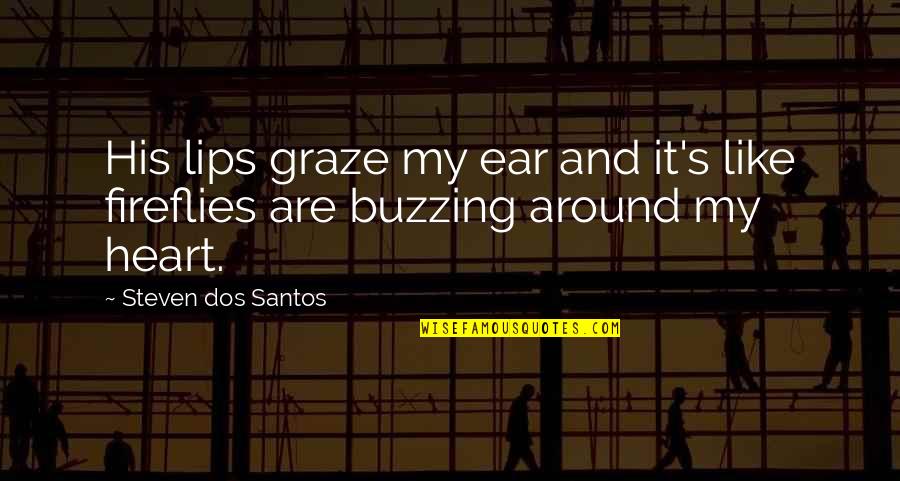 Graze Quotes By Steven Dos Santos: His lips graze my ear and it's like