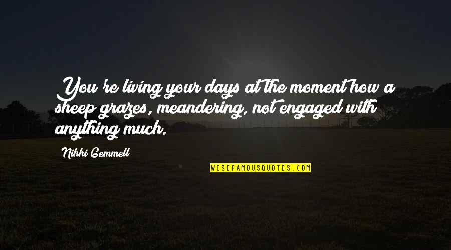 Grazes Quotes By Nikki Gemmell: You're living your days at the moment how