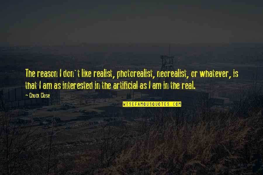 Grazi Quotes By Chuck Close: The reason I don't like realist, photorealist, neorealist,