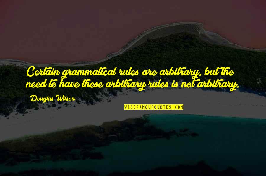 Grazia Deledda Quotes By Douglas Wilson: Certain grammatical rules are arbitrary, but the need