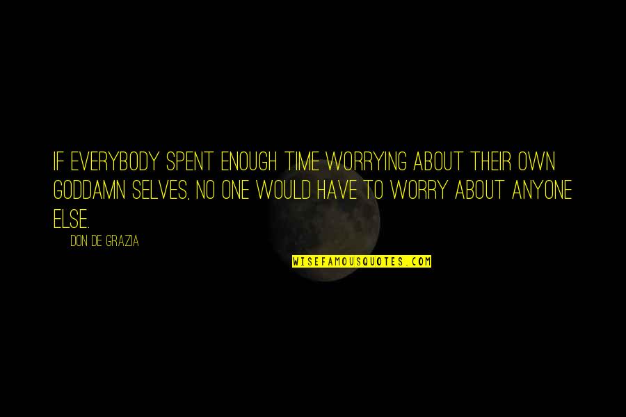Grazia Quotes By Don De Grazia: If everybody spent enough time worrying about their