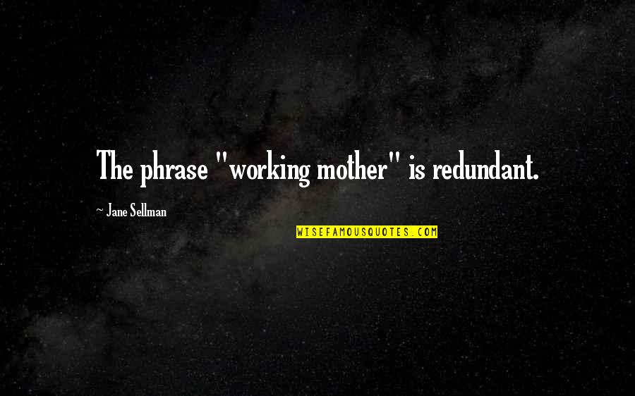 Grazia Quotes By Jane Sellman: The phrase "working mother" is redundant.