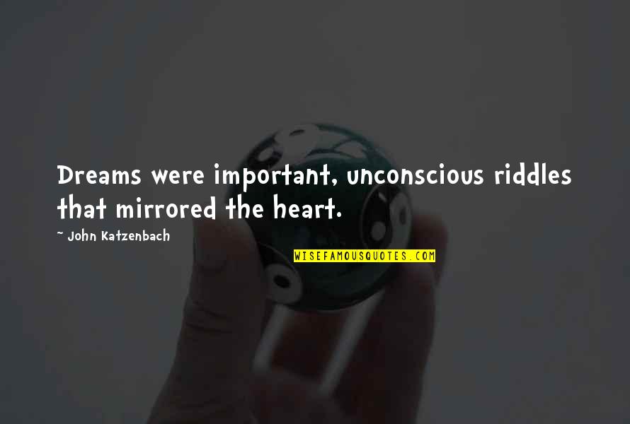 Graziadei Allison Quotes By John Katzenbach: Dreams were important, unconscious riddles that mirrored the Graziadei Allison Quotes By John Katzenbach: Dreams were important, unconscious riddles that mirrored the