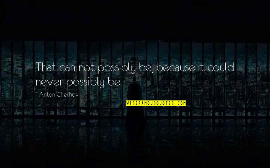 Graziadei Me Quotes By Anton Chekhov: That can not possibly be, because it could Graziadei Me Quotes By Anton Chekhov: That can not possibly be, because it could
