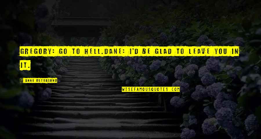 Graziani Quotes By Anne Osterlund: Gregory: Go to hell.Dane: I'd be glad to Graziani Quotes By Anne Osterlund: Gregory: Go to hell.Dane: I'd be glad to