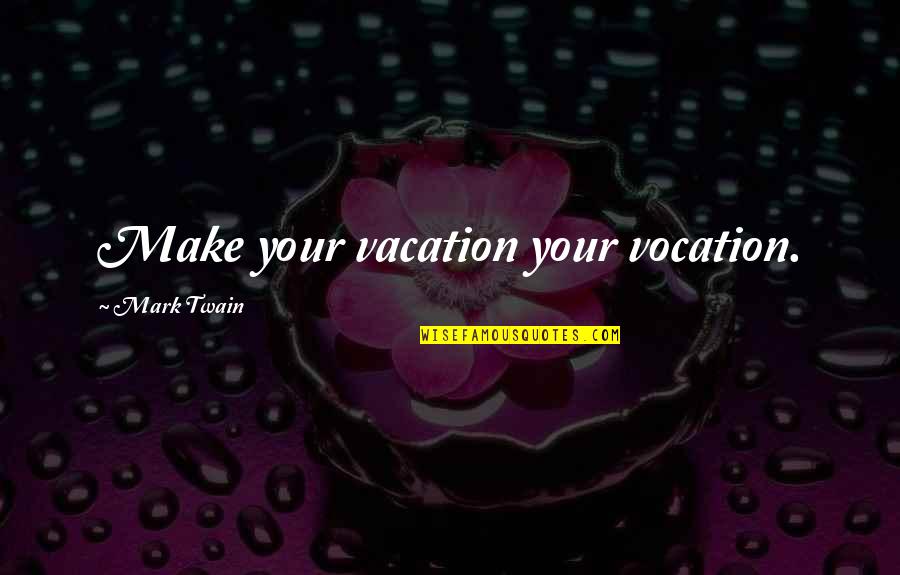 Graziani Quotes By Mark Twain: Make your vacation your vocation. Graziani Quotes By Mark Twain: Make your vacation your vocation.