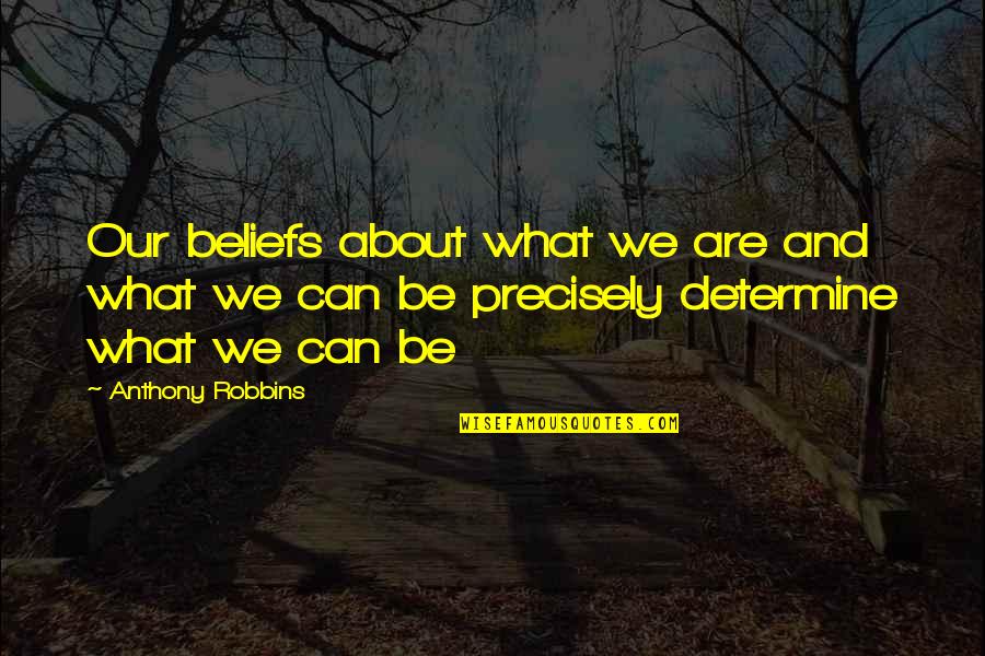 Grazie Mille Quotes By Anthony Robbins: Our beliefs about what we are and what