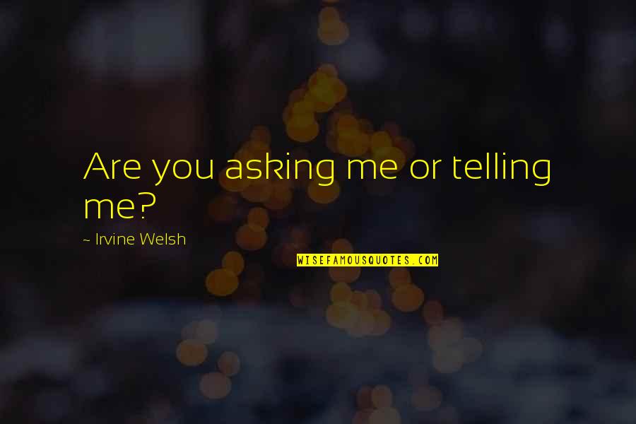 Grazie Quotes By Irvine Welsh: Are you asking me or telling me?
