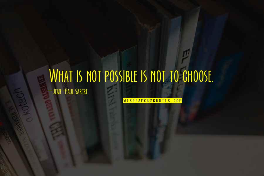 Grazie Quotes By Jean-Paul Sartre: What is not possible is not to choose.