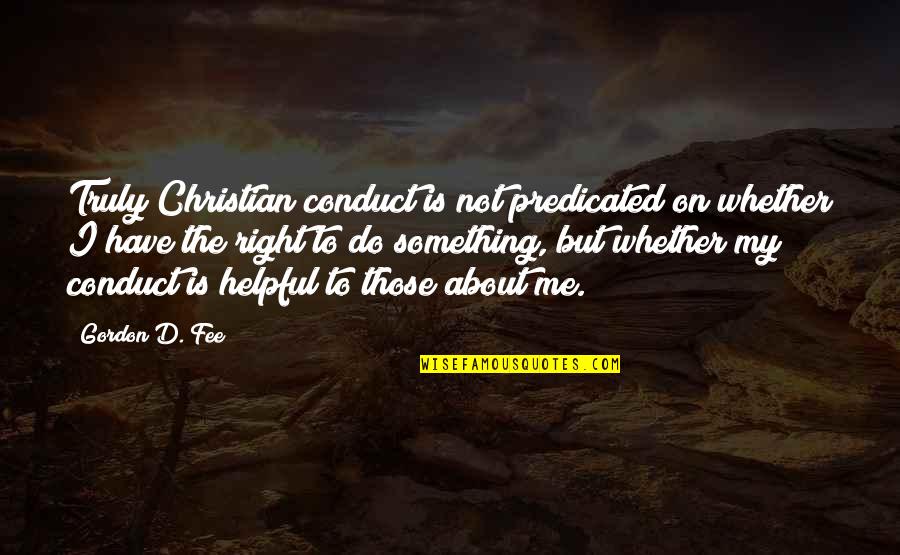 Graziers Yogurt Quotes By Gordon D. Fee: Truly Christian conduct is not predicated on whether Graziers Yogurt Quotes By Gordon D. Fee: Truly Christian conduct is not predicated on whether