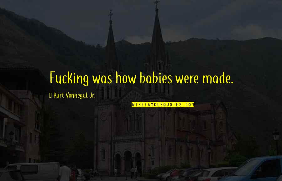 Grazina Frame Quotes By Kurt Vonnegut Jr.: Fucking was how babies were made. Grazina Frame Quotes By Kurt Vonnegut Jr.: Fucking was how babies were made.