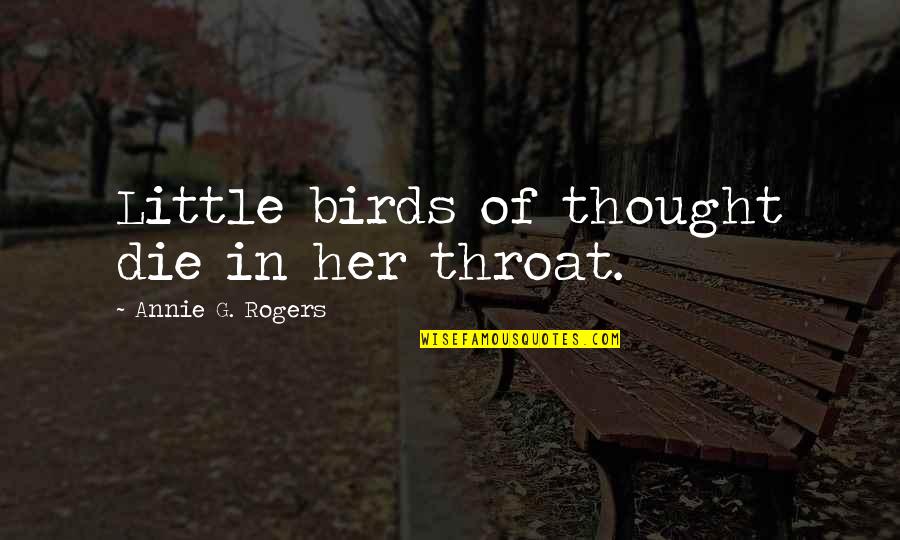 Grazina Liautaud Quotes By Annie G. Rogers: Little birds of thought die in her throat.