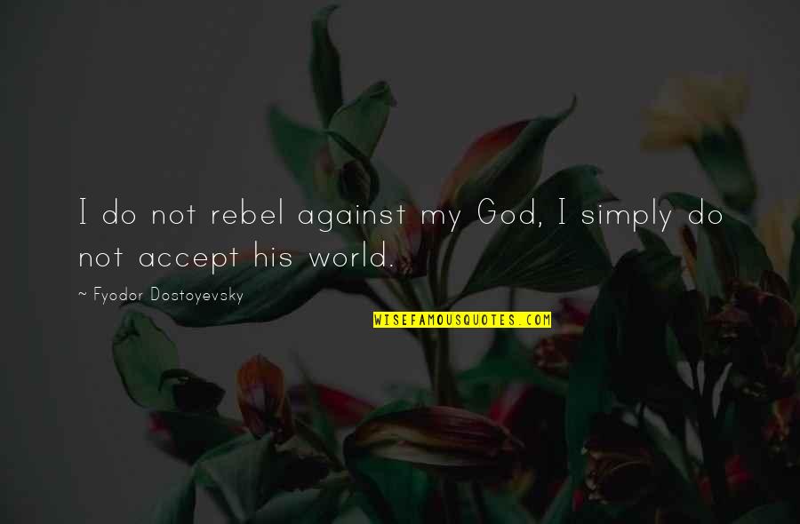 Grazing Platter Quotes By Fyodor Dostoyevsky: I do not rebel against my God, I Grazing Platter Quotes By Fyodor Dostoyevsky: I do not rebel against my God, I