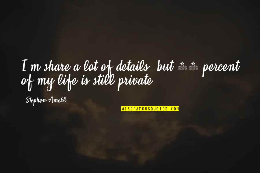 Grazing Platter Quotes By Stephen Amell: I'm share a lot of details, but 98