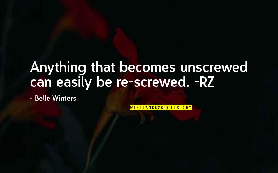 Graziosa Albert Quotes By Belle Winters: Anything that becomes unscrewed can easily be re-screwed. Graziosa Albert Quotes By Belle Winters: Anything that becomes unscrewed can easily be re-screwed.