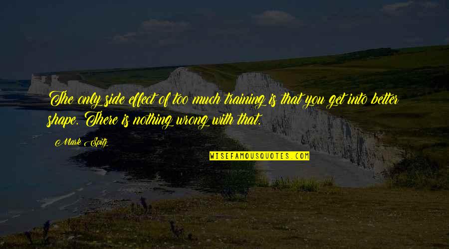 Graziosios Quotes By Mark Spitz: The only side effect of too much training Graziosios Quotes By Mark Spitz: The only side effect of too much training