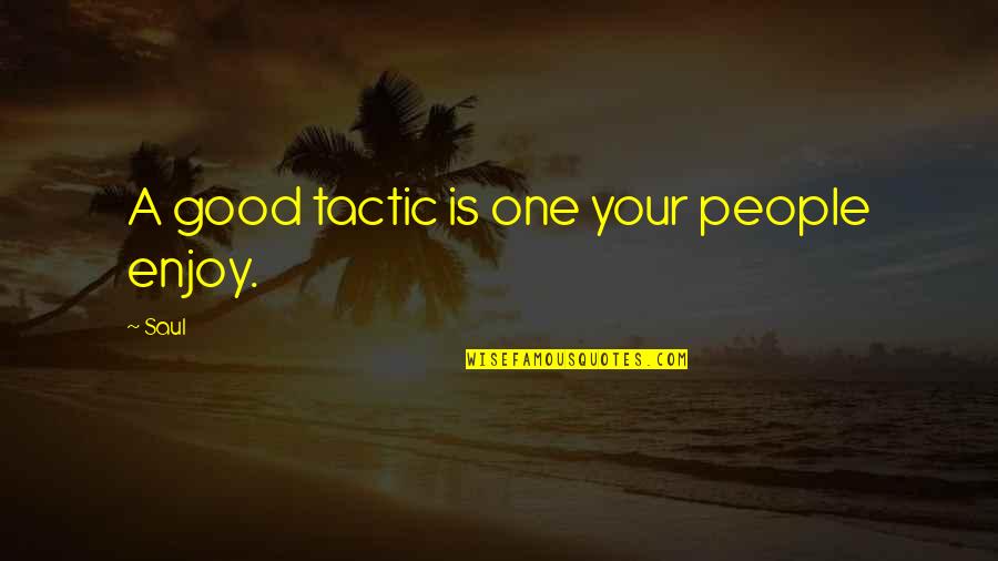 Graziosios Quotes By Saul: A good tactic is one your people enjoy.