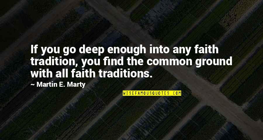 Graziskai Quotes By Martin E. Marty: If you go deep enough into any faith
