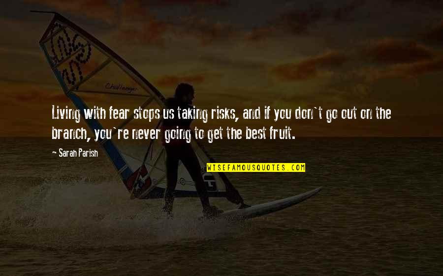 Grazulis Krapsto Quotes By Sarah Parish: Living with fear stops us taking risks, and Grazulis Krapsto Quotes By Sarah Parish: Living with fear stops us taking risks, and