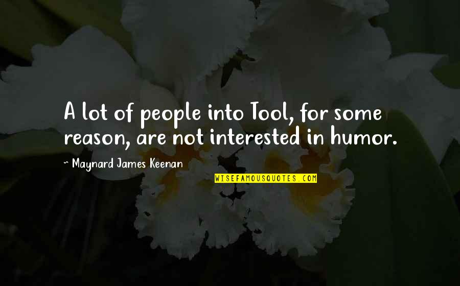 Grazulis Petras Quotes By Maynard James Keenan: A lot of people into Tool, for some Grazulis Petras Quotes By Maynard James Keenan: A lot of people into Tool, for some