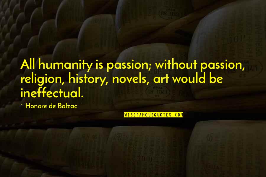 Grazzini Bros Quotes By Honore De Balzac: All humanity is passion; without passion, religion, history,
