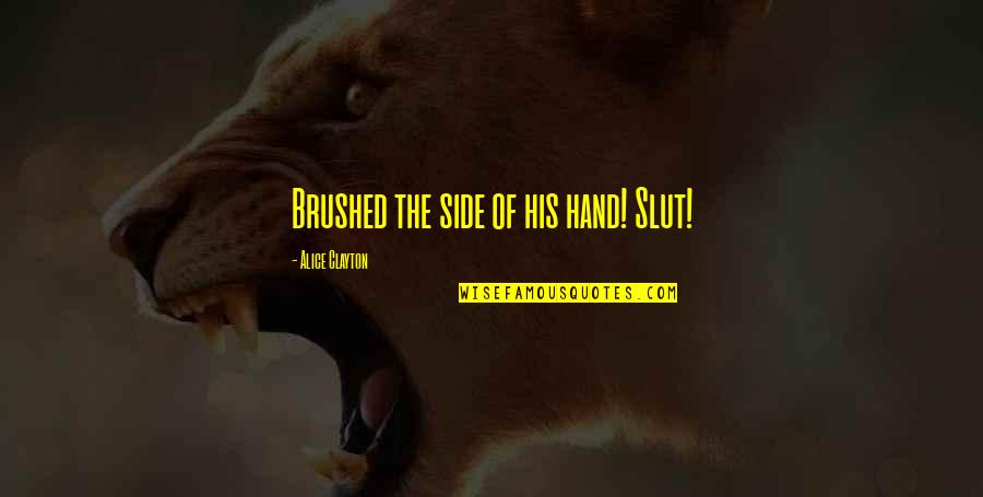 Grbentertainment Quotes By Alice Clayton: Brushed the side of his hand! Slut! Grbentertainment Quotes By Alice Clayton: Brushed the side of his hand! Slut!
