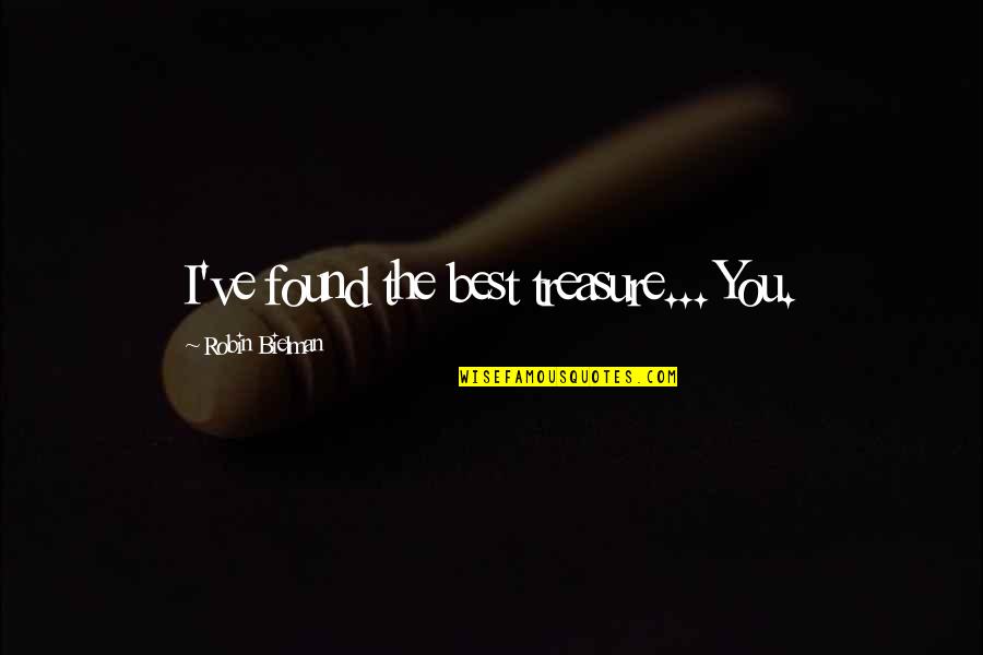 Grbentertainment Quotes By Robin Bielman: I've found the best treasure... You. Grbentertainment Quotes By Robin Bielman: I've found the best treasure... You.