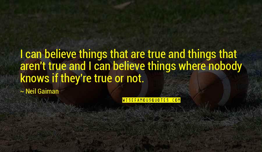 Grbin Sdp Quotes By Neil Gaiman: I can believe things that are true and