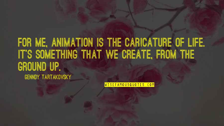 Grces Calendar Quotes By Genndy Tartakovsky: For me, animation is the caricature of life.