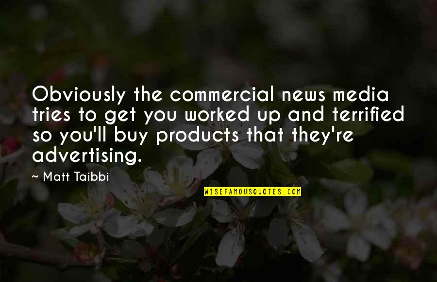 Grdic Quotes By Matt Taibbi: Obviously the commercial news media tries to get