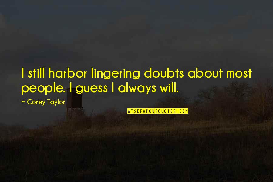 Gre Quotes By Corey Taylor: I still harbor lingering doubts about most people.