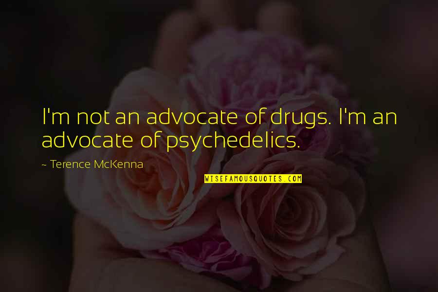 Gre Quotes By Terence McKenna: I'm not an advocate of drugs. I'm an Gre Quotes By Terence McKenna: I'm not an advocate of drugs. I'm an