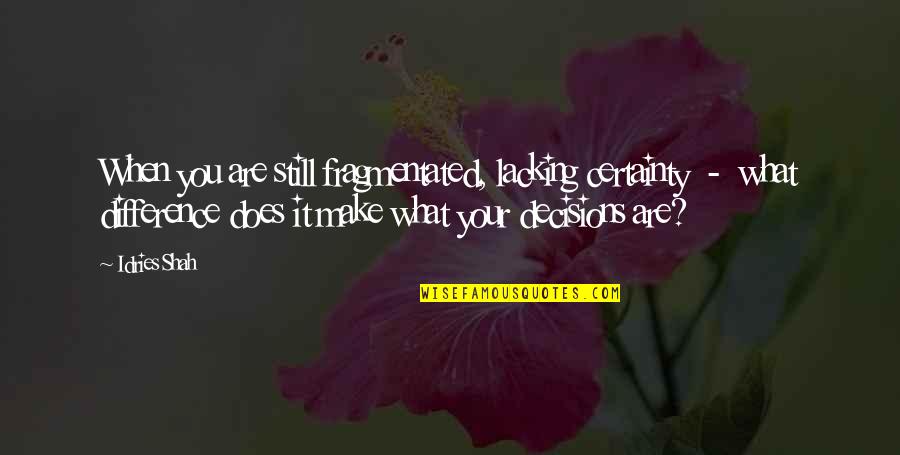 Greaca Fara Quotes By Idries Shah: When you are still fragmentated, lacking certainty - Greaca Fara Quotes By Idries Shah: When you are still fragmentated, lacking certainty -