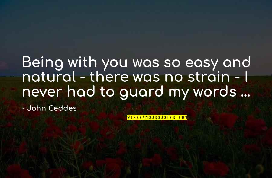 Greaca Giurgiu Quotes By John Geddes: Being with you was so easy and natural