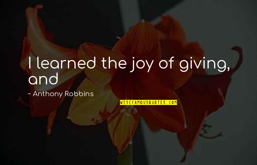 Grealish Youtube Quotes By Anthony Robbins: I learned the joy of giving, and