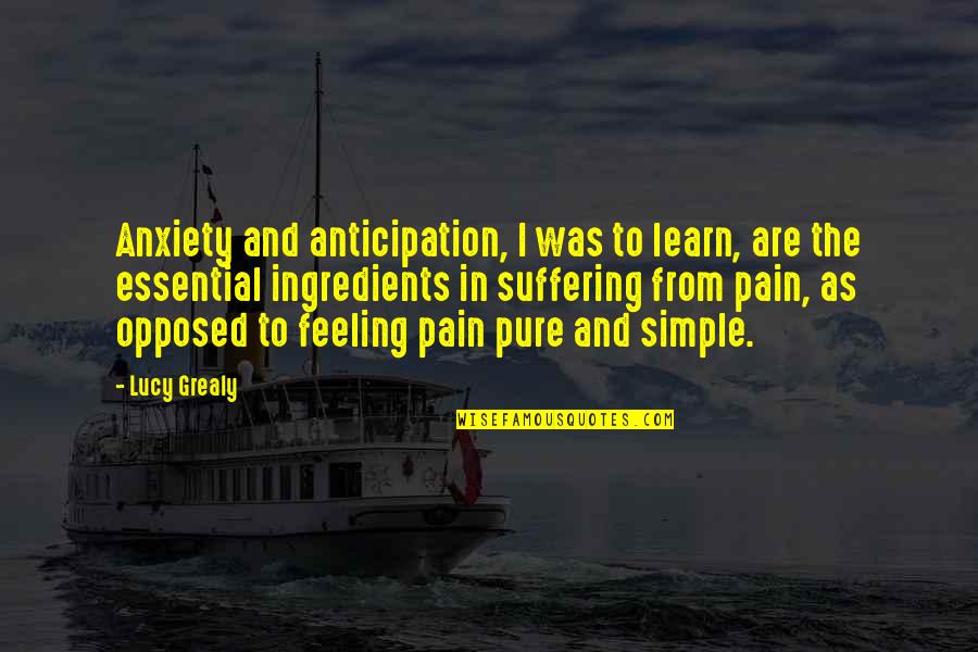 Grealy Quotes By Lucy Grealy: Anxiety and anticipation, I was to learn, are