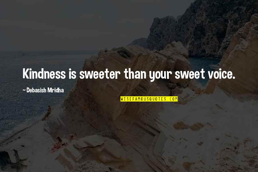 Grealys Quotes By Debasish Mridha: Kindness is sweeter than your sweet voice.