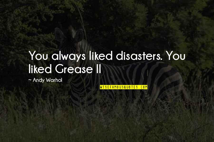 Grease 2 Quotes By Andy Warhol: You always liked disasters. You liked Grease II Grease 2 Quotes By Andy Warhol: You always liked disasters. You liked Grease II
