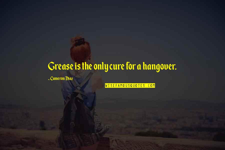 Grease 2 Quotes By Cameron Diaz: Grease is the only cure for a hangover.