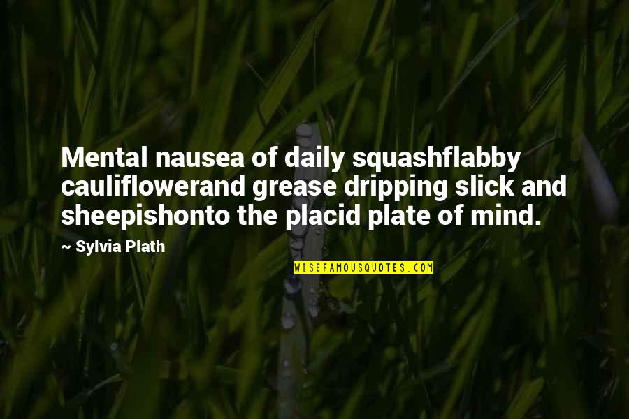 Grease 2 Quotes By Sylvia Plath: Mental nausea of daily squashflabby cauliflowerand grease dripping