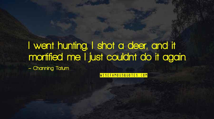 Grease Hickey Quotes By Channing Tatum: I went hunting, I shot a deer, and