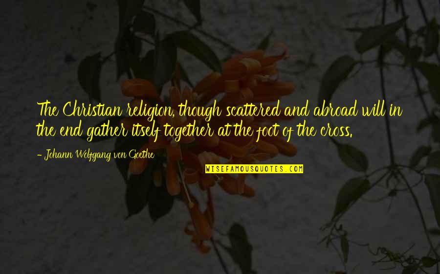 Grease Hickey Quotes By Johann Wolfgang Von Goethe: The Christian religion, though scattered and abroad will
